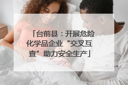 台前县：开展危险化学品企业“交叉互查”助力安全生产