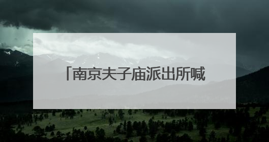南京夫子庙派出所喊话汉服小姐姐：留下美照但请带好身份证、银行卡、挎包……