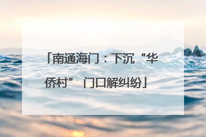 南通海门：下沉“华侨村” 门口解纠纷