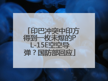 印巴冲突中印方得到一枚未爆的PL-15E空空导弹？国防部回应