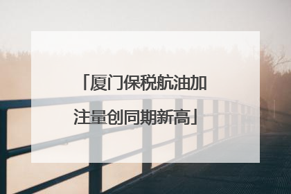 厦门保税航油加注量创同期新高