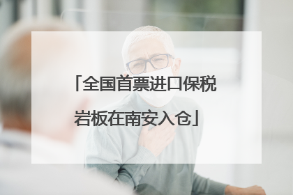 全国首票进口保税岩板在南安入仓