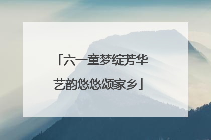 六一童梦绽芳华 艺韵悠悠颂家乡