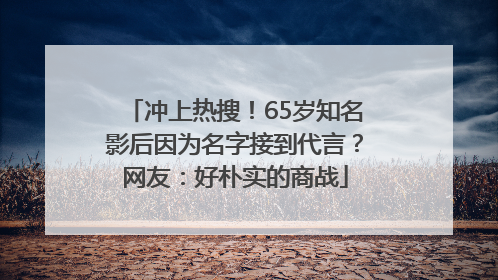 冲上热搜！65岁知名影后因为名字接到代言？网友：好朴实的商战