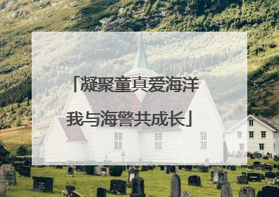 凝聚童真爱海洋 我与海警共成长