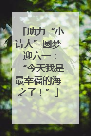 助力“小诗人”圆梦 迎六一：“今天我是最幸福的海之子！”