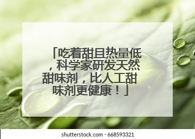 吃着甜且热量低，科学家研发天然甜味剂，比人工甜味剂更健康！