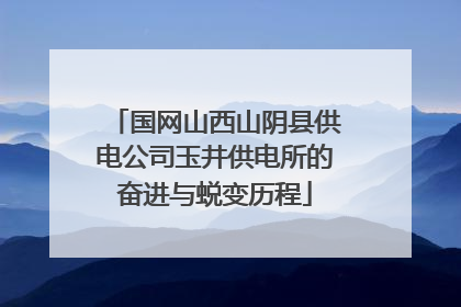 国网山西山阴县供电公司玉井供电所的奋进与蜕变历程