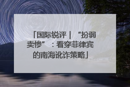 国际锐评｜“扮弱卖惨”：看穿菲律宾的南海讹诈策略