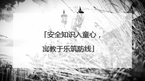 安全知识入童心，寓教于乐筑防线