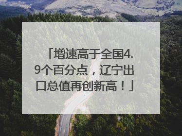 增速高于全国4.9个百分点，辽宁出口总值再创新高！
