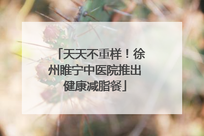 天天不重样！徐州睢宁中医院推出健康减脂餐