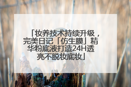 妆养技术持续升级，完美日记「仿生膜」精华粉底液打造24H透亮不脱妆底妆