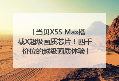 当贝X5S Max搭载X超级画质芯片！四千价位的越级画质体验
