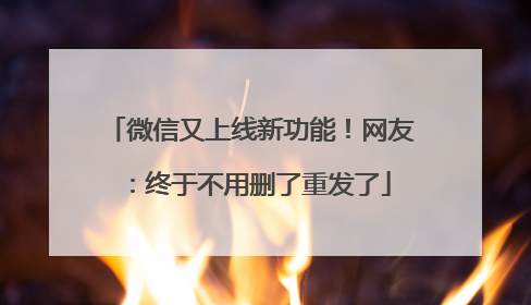 微信又上线新功能！网友：终于不用删了重发了