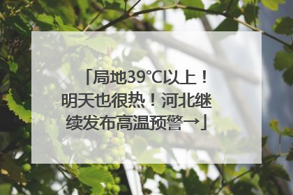 局地39℃以上！明天也很热！河北继续发布高温预警→