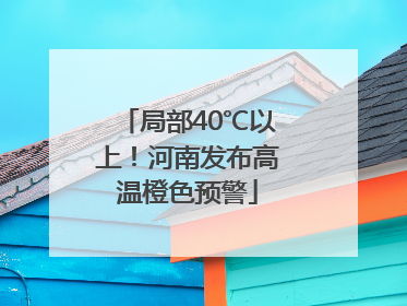 局部40℃以上！河南发布高温橙色预警