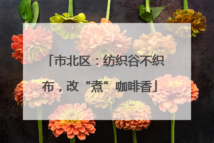 市北区：纺织谷不织布，改“煮”咖啡香