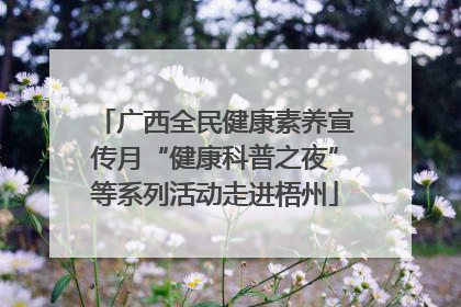 广西全民健康素养宣传月“健康科普之夜”等系列活动走进梧州