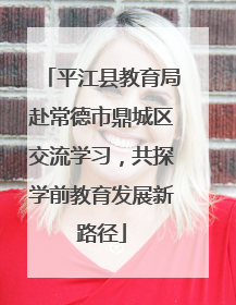 平江县教育局赴常德市鼎城区交流学习，共探学前教育发展新路径