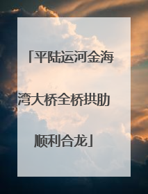 平陆运河金海湾大桥全桥拱肋顺利合龙