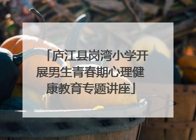 庐江县岗湾小学开展男生青春期心理健康教育专题讲座