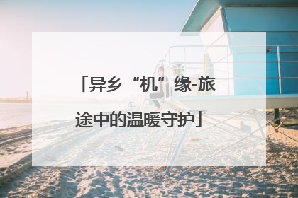 异乡“机”缘-旅途中的温暖守护