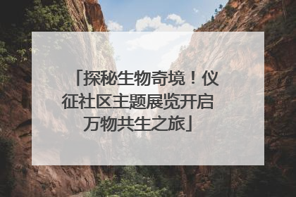 探秘生物奇境！仪征社区主题展览开启万物共生之旅