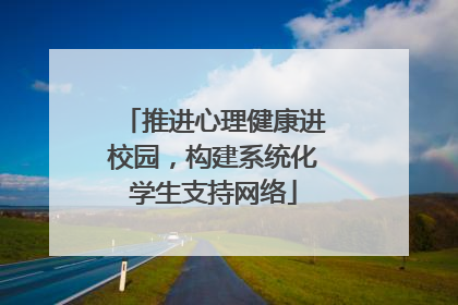 推进心理健康进校园，构建系统化学生支持网络