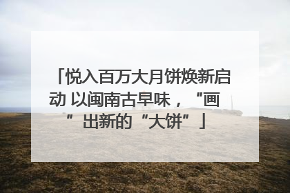 悦入百万大月饼焕新启动 以闽南古早味，“画”出新的“大饼”