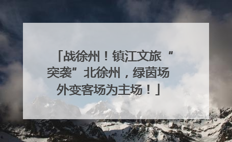 战徐州！镇江文旅“突袭”北徐州，绿茵场外变客场为主场！