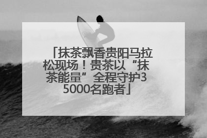 抹茶飘香贵阳马拉松现场！贵茶以“抹茶能量”全程守护35000名跑者
