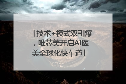 技术+模式双引爆，唯芯美开启AI医美全球化快车道