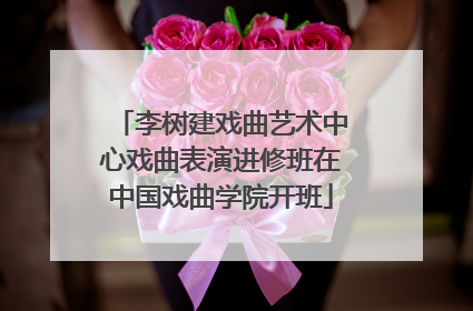 李树建戏曲艺术中心戏曲表演进修班在中国戏曲学院开班