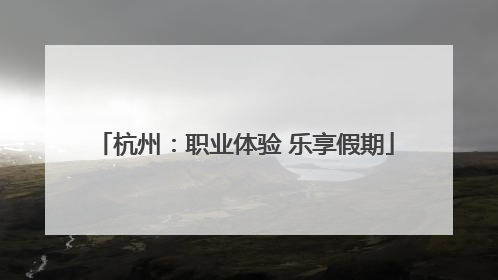 杭州：职业体验 乐享假期