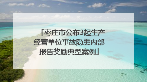 枣庄市公布3起生产经营单位事故隐患内部报告奖励典型案例