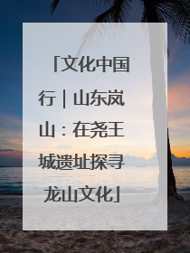 文化中国行｜山东岚山：在尧王城遗址探寻龙山文化