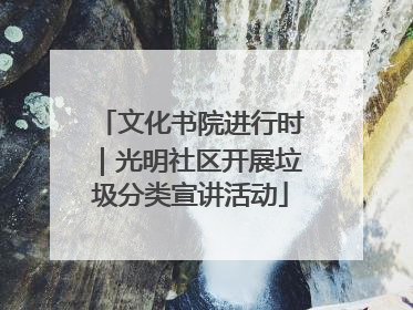 文化书院进行时｜光明社区开展垃圾分类宣讲活动