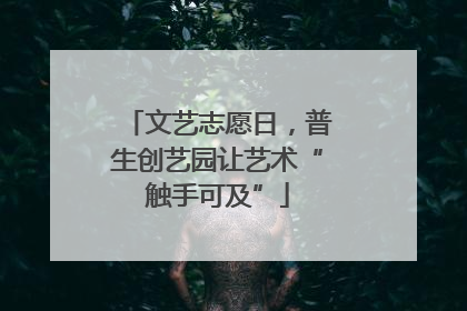 文艺志愿日，普生创艺园让艺术“触手可及”