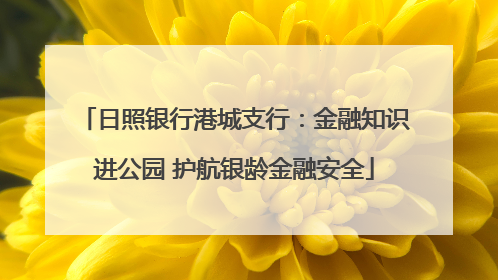日照银行港城支行：金融知识进公园 护航银龄金融安全