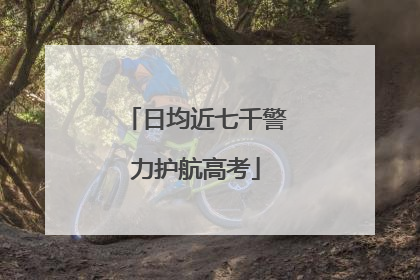 日均近七千警力护航高考