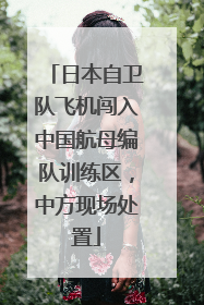 日本自卫队飞机闯入中国航母编队训练区，中方现场处置