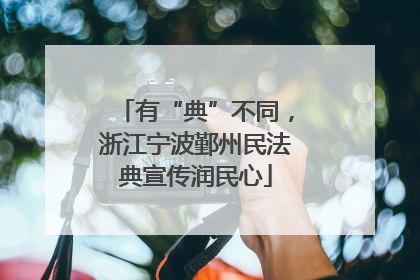 有“典”不同，浙江宁波鄞州民法典宣传润民心