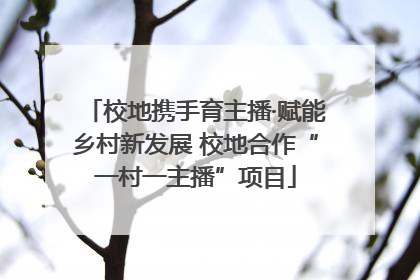 校地携手育主播·赋能乡村新发展 校地合作“一村一主播”项目