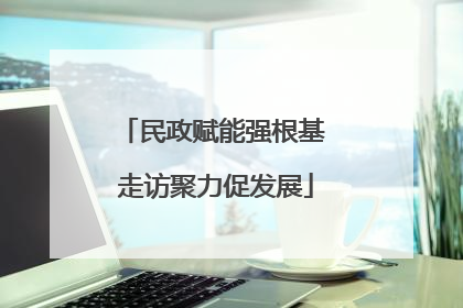民政赋能强根基 走访聚力促发展