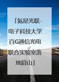 氦星光联-电子科技大学百G通信光电联合实验室落地眉山