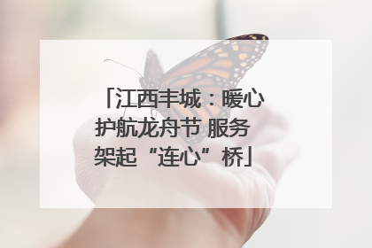 江西丰城：暖心护航龙舟节 服务架起“连心”桥