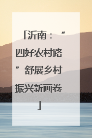 沂南：“四好农村路”舒展乡村振兴新画卷