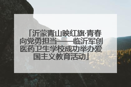 沂蒙青山映红旗·青春向党勇担当——临沂军创医药卫生学校成功举办爱国主义教育活动