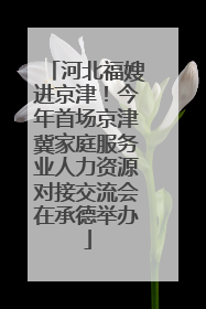 河北福嫂进京津！今年首场京津冀家庭服务业人力资源对接交流会在承德举办